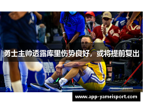 勇士主帅透露库里伤势良好，或将提前复出