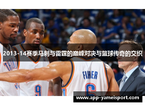 2013-14赛季马刺与雷霆的巅峰对决与篮球传奇的交织