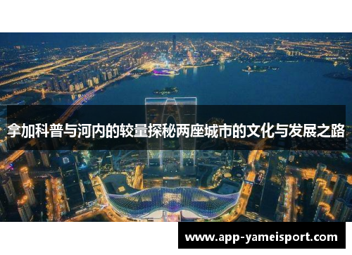拿加科普与河内的较量探秘两座城市的文化与发展之路